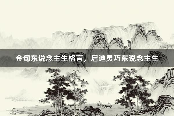 金句东说念主生格言,启迪灵巧东说念主生